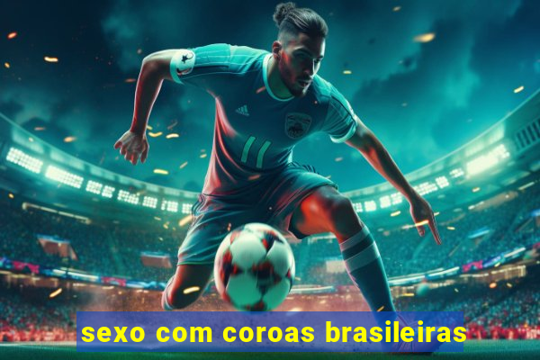 sexo com coroas brasileiras